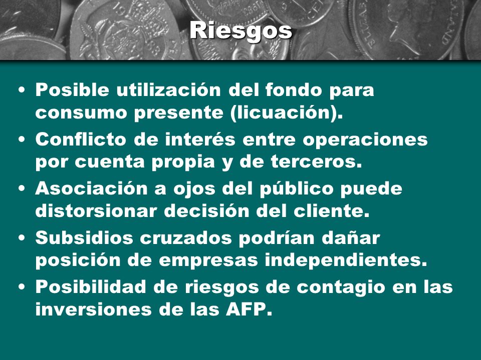 Riesgos Posible utilización del fondo para consumo presente (licuación). Conflicto de interés entre operaciones por cuenta propia y de terceros.