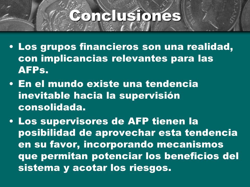 Conclusiones Los grupos financieros son una realidad, con implicancias relevantes para las AFPs.