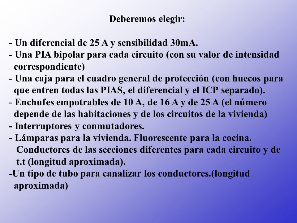 Deberemos elegir: - Un diferencial de 25 A y sensibilidad 30mA. Una PIA bipolar para cada circuito (con su valor de intensidad.