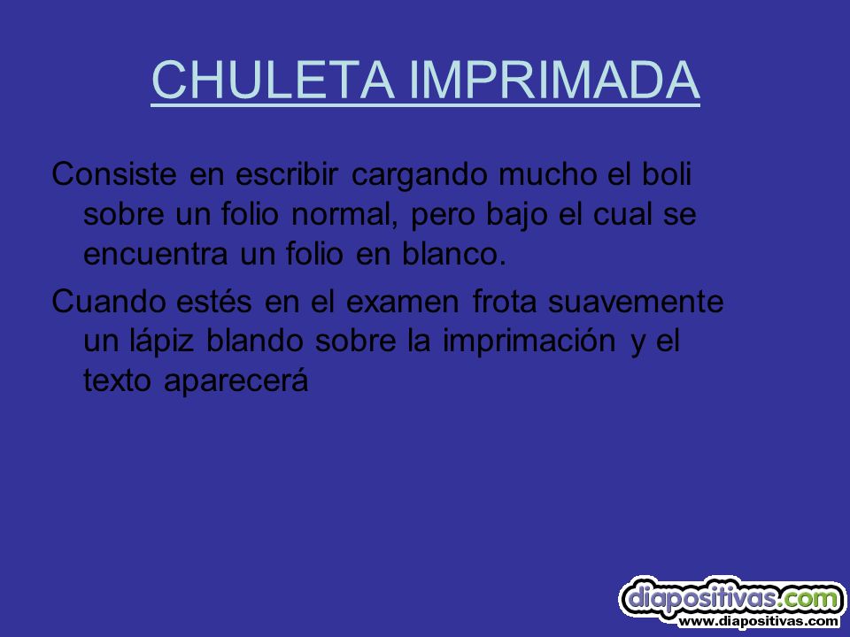 CHULETA IMPRIMADA Consiste en escribir cargando mucho el boli sobre un folio normal, pero bajo el cual se encuentra un folio en blanco.