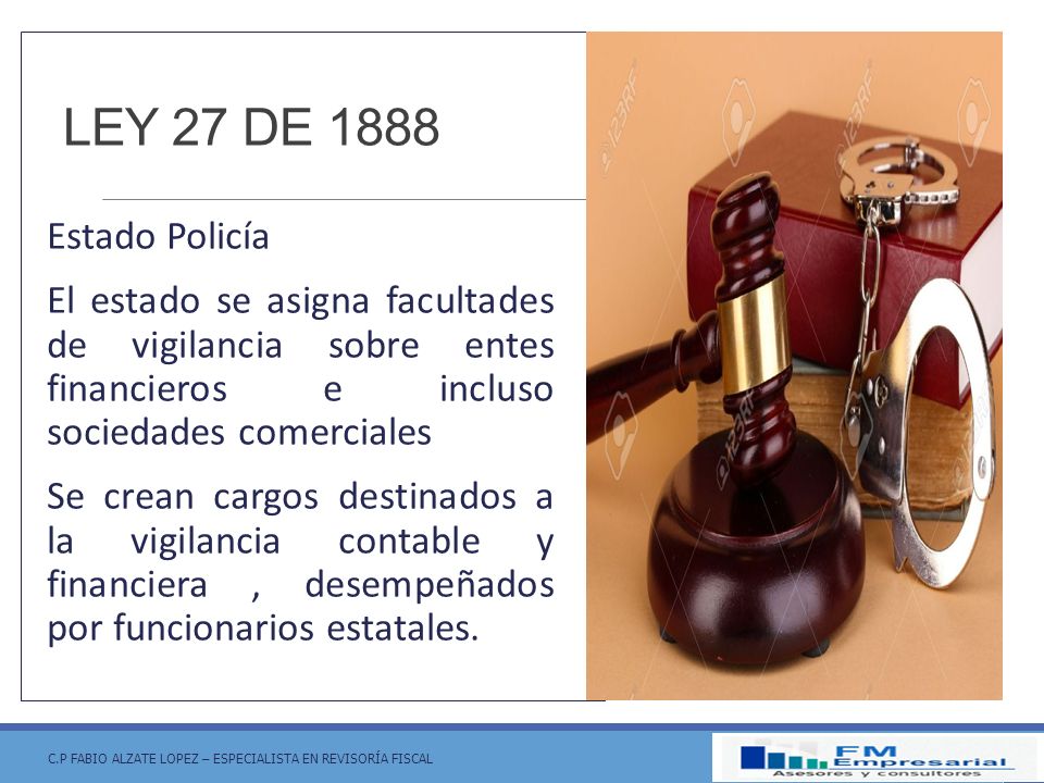 LEY 27 DE 1888 Estado Policía. El estado se asigna facultades de vigilancia sobre entes financieros e incluso sociedades comerciales.