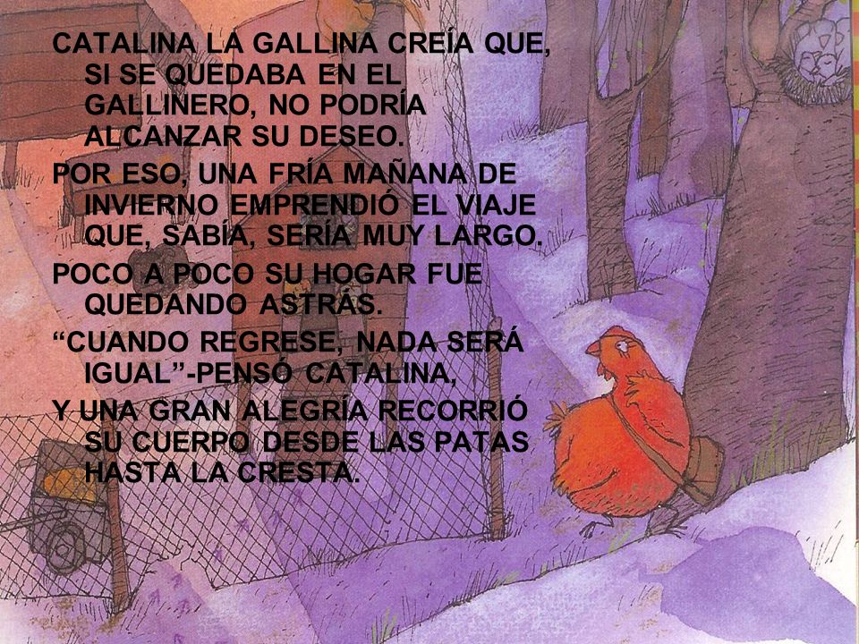 CATALINA LA GALLINA CREÍA QUE, SI SE QUEDABA EN EL GALLINERO, NO PODRÍA ALCANZAR SU DESEO.