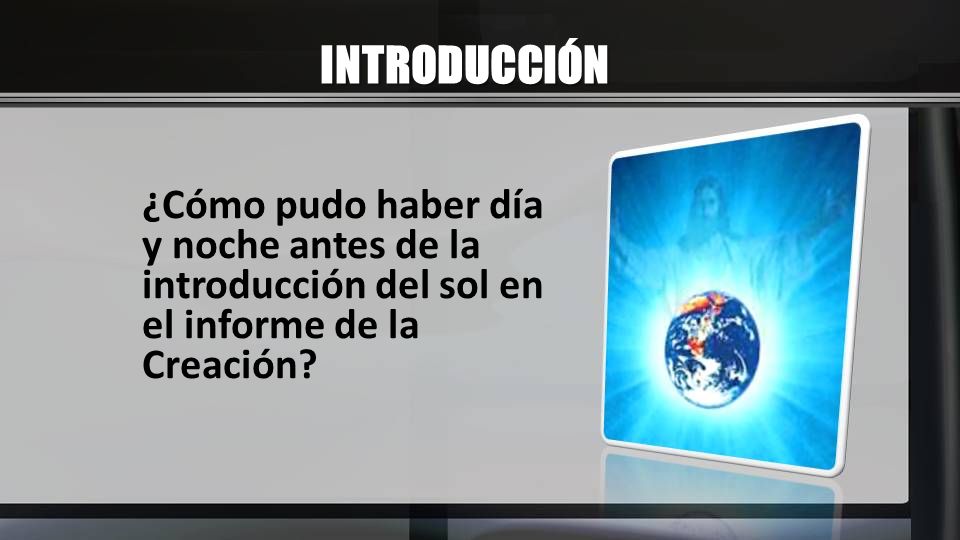 INTRODUCCIÓN ¿Cómo pudo haber día y noche antes de la introducción del sol en el informe de la Creación
