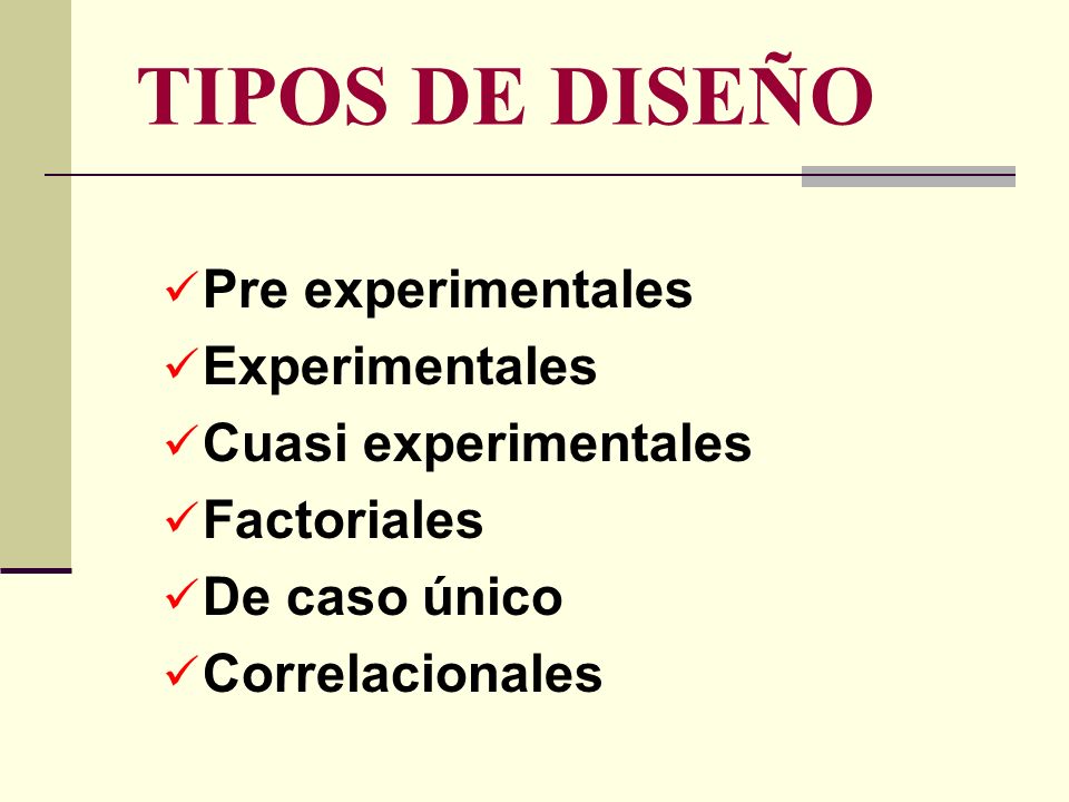 TIPOS DE DISEÑO Pre experimentales Experimentales Cuasi experimentales