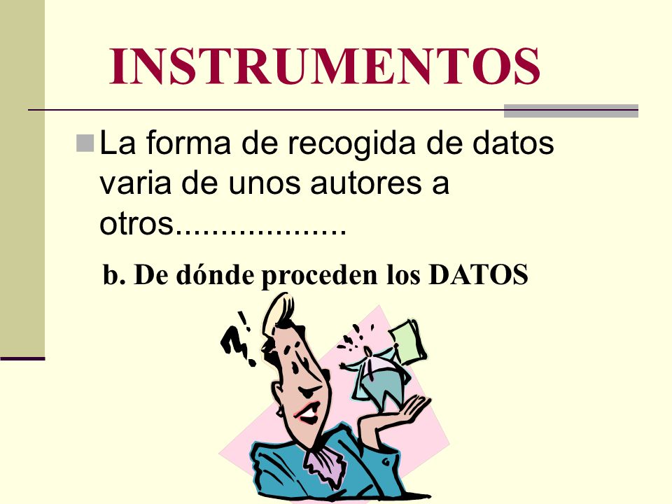 INSTRUMENTOS La forma de recogida de datos varia de unos autores a otros