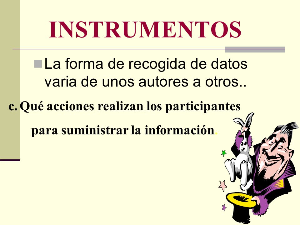 INSTRUMENTOS La forma de recogida de datos varia de unos autores a otros.. Qué acciones realizan los participantes.