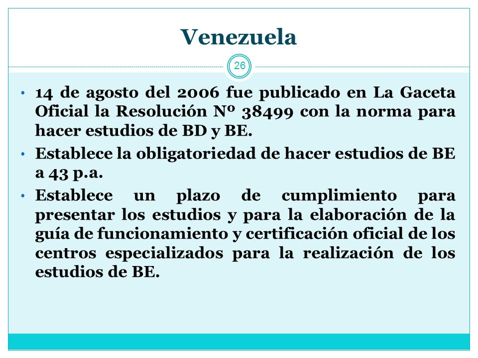 Venezuela 14 de agosto del 2006 fue publicado en La Gaceta Oficial la Resolución Nº con la norma para hacer estudios de BD y BE.