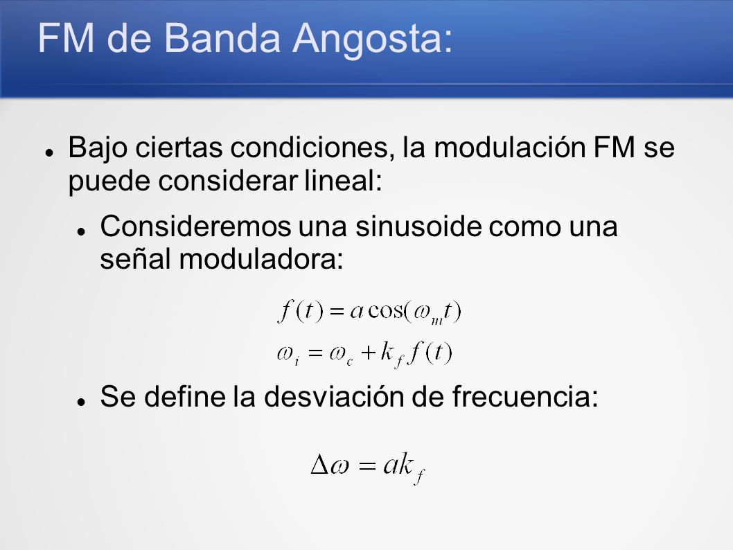 FM de Banda Angosta: Bajo ciertas condiciones, la modulación FM se puede considerar lineal: Consideremos una sinusoide como una señal moduladora: