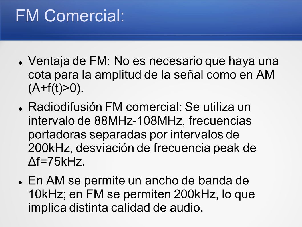 FM Comercial: Ventaja de FM: No es necesario que haya una cota para la amplitud de la señal como en AM (A+f(t)>0).