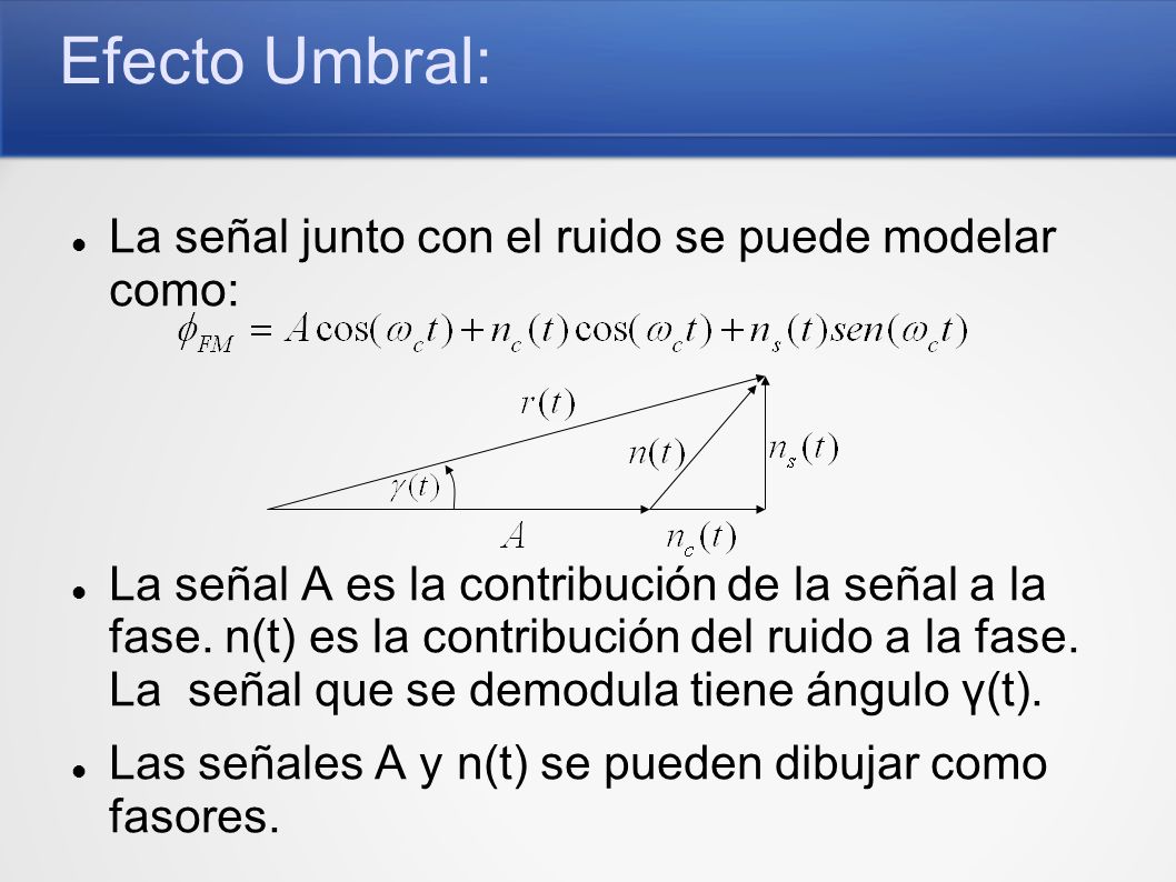 Efecto Umbral: La señal junto con el ruido se puede modelar como: