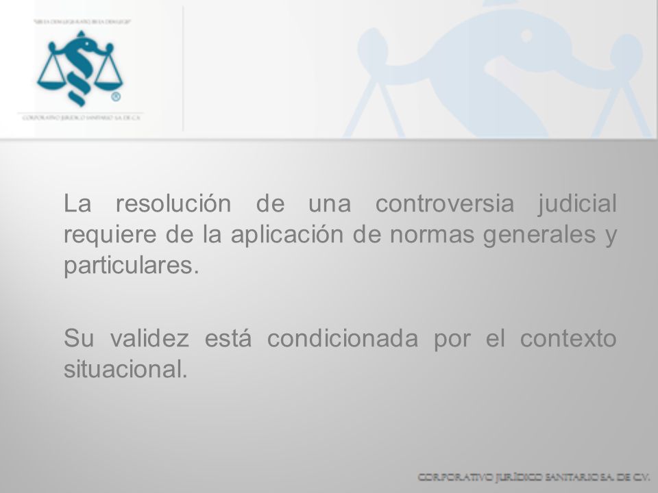 La resolución de una controversia judicial requiere de la aplicación de normas generales y particulares.