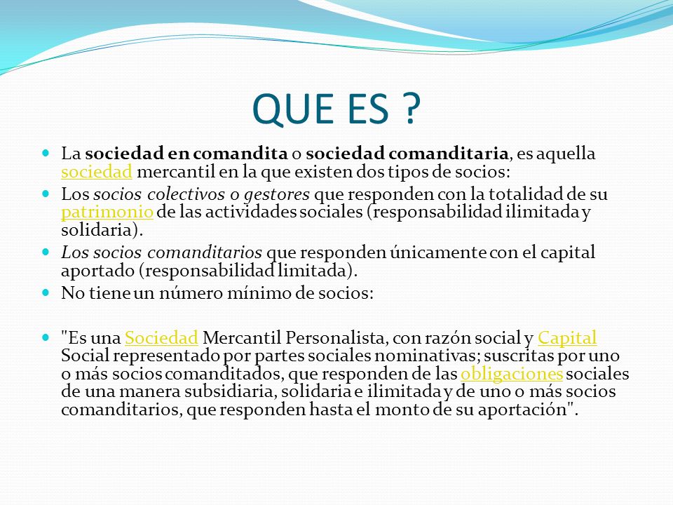 QUE ES La sociedad en comandita o sociedad comanditaria, es aquella sociedad mercantil en la que existen dos tipos de socios: