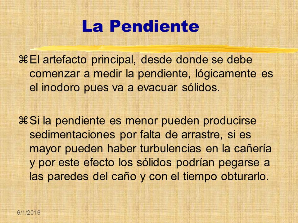 La Pendiente El artefacto principal, desde donde se debe comenzar a medir la pendiente, lógicamente es el inodoro pues va a evacuar sólidos.