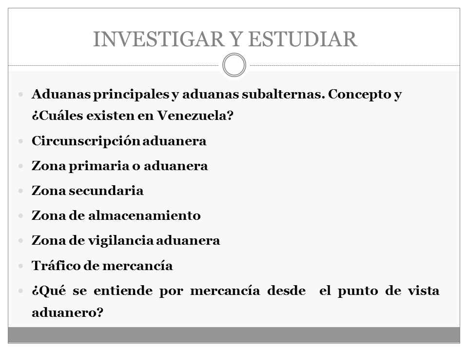 INVESTIGAR Y ESTUDIAR Aduanas principales y aduanas subalternas. Concepto y ¿Cuáles existen en Venezuela