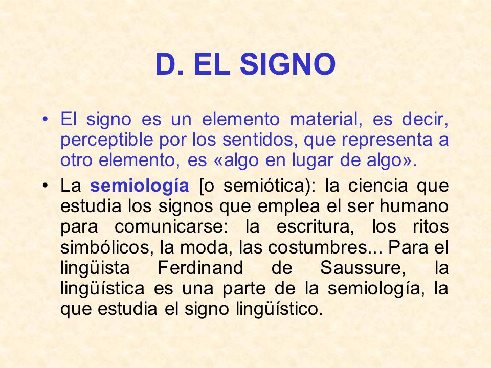D. EL SIGNO El signo es un elemento material, es decir, perceptible por los sentidos, que representa a otro elemento, es «algo en lugar de algo».