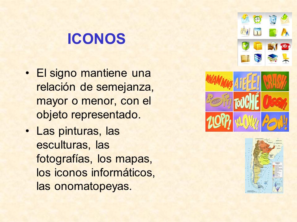 ICONOS El signo mantiene una relación de semejanza, mayor o menor, con el objeto representado.