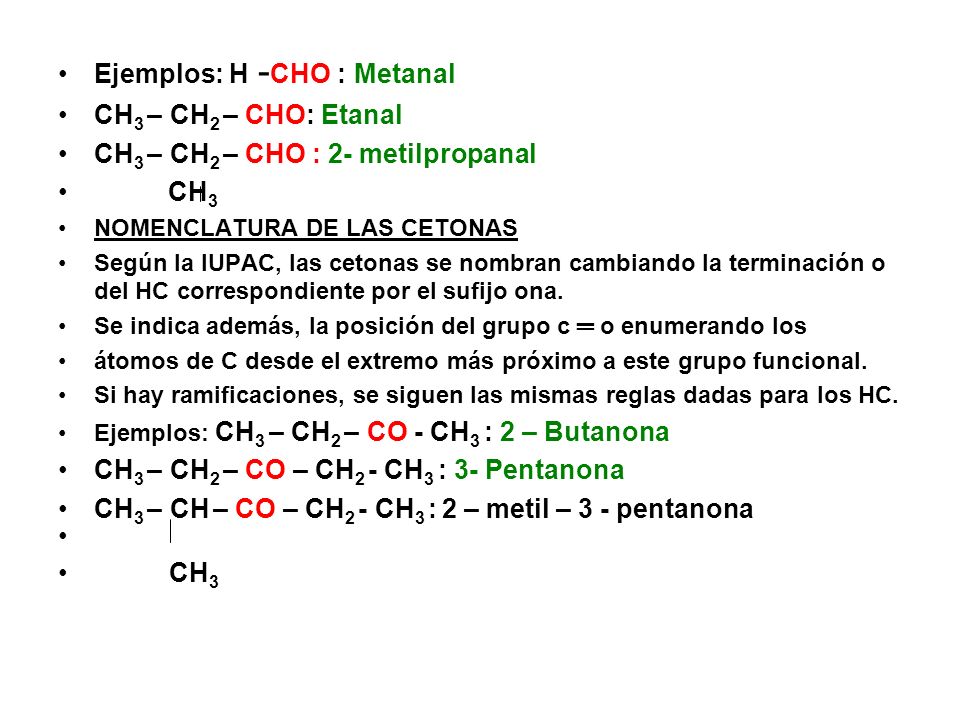 Ejemplos: H -CHO : Metanal CH3 – CH2 – CHO: Etanal