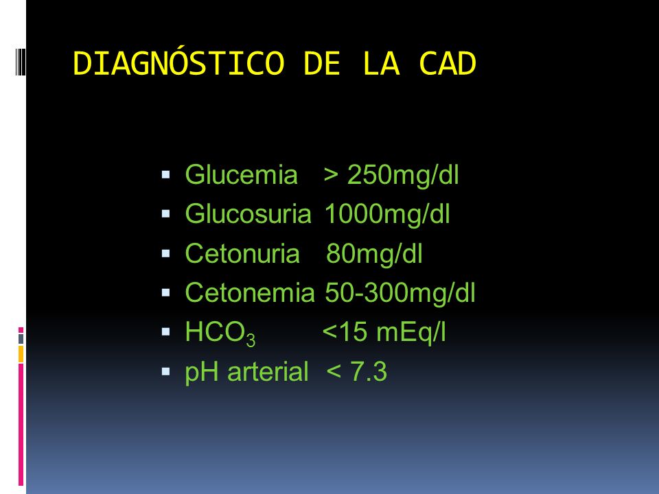 DIAGNÓSTICO DE LA CAD Glucemia > 250mg/dl Glucosuria 1000mg/dl
