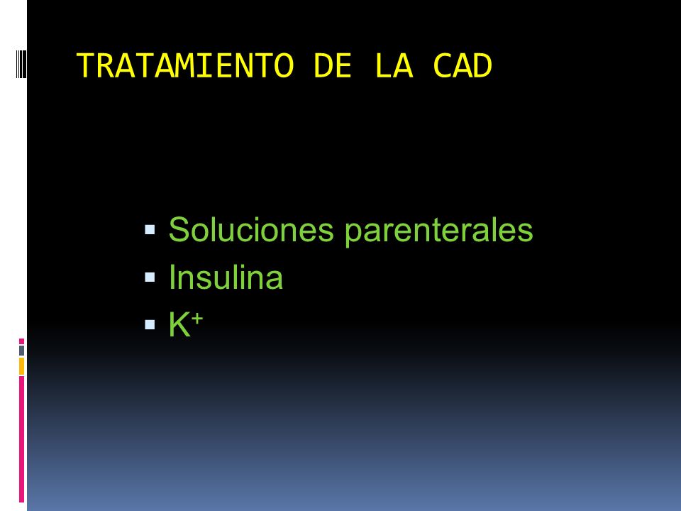 TRATAMIENTO DE LA CAD Soluciones parenterales Insulina K+