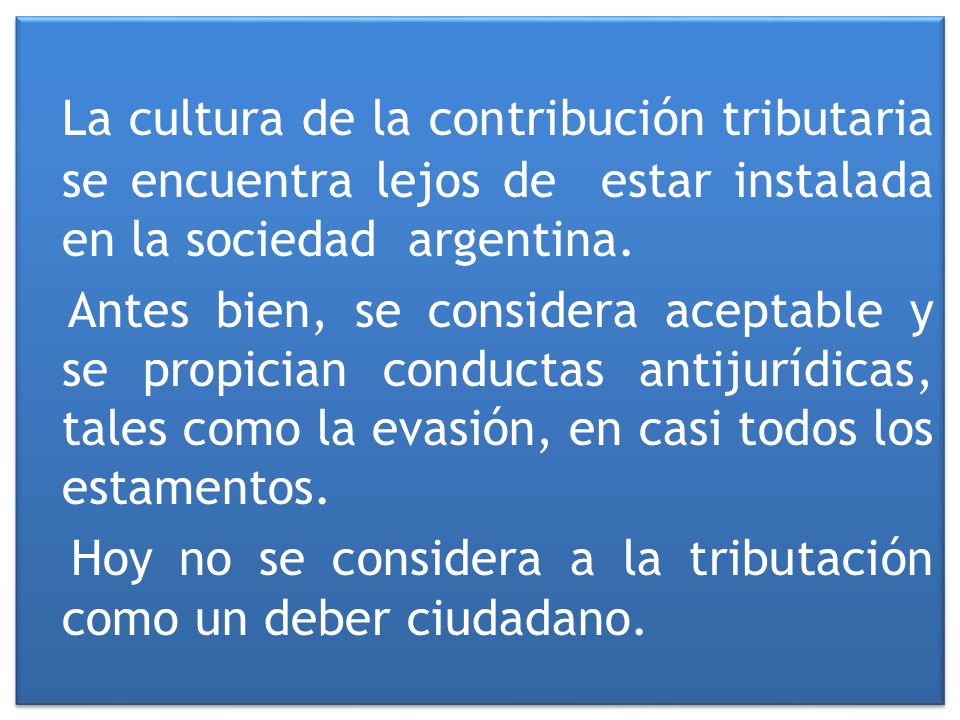 La cultura de la contribución tributaria se encuentra lejos de estar instalada en la sociedad argentina.