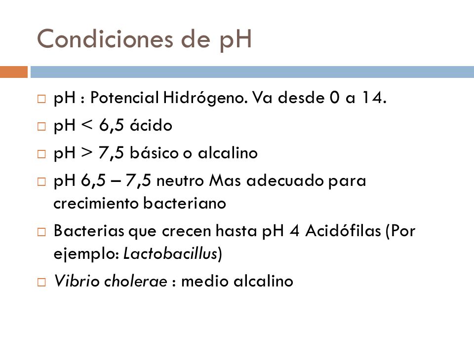 Condiciones de pH pH : Potencial Hidrógeno. Va desde 0 a 14.