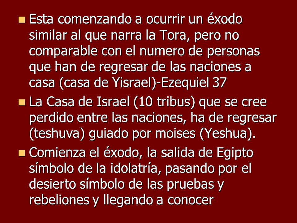 Esta comenzando a ocurrir un éxodo similar al que narra la Tora, pero no comparable con el numero de personas que han de regresar de las naciones a casa (casa de Yisrael)-Ezequiel 37