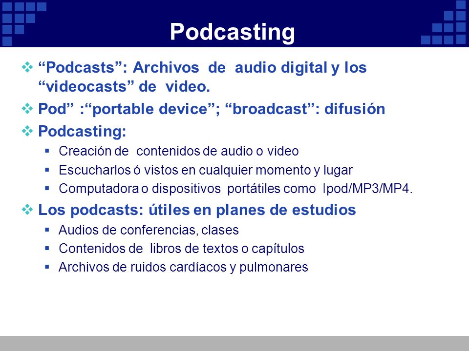 Podcasting Podcasts : Archivos de audio digital y los videocasts de video. Pod : portable device ; broadcast : difusión.