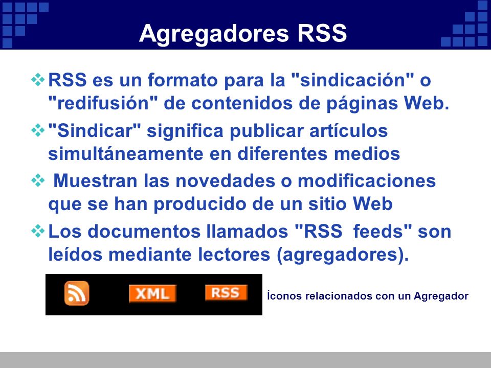 Agregadores RSS RSS es un formato para la sindicación o redifusión de contenidos de páginas Web.