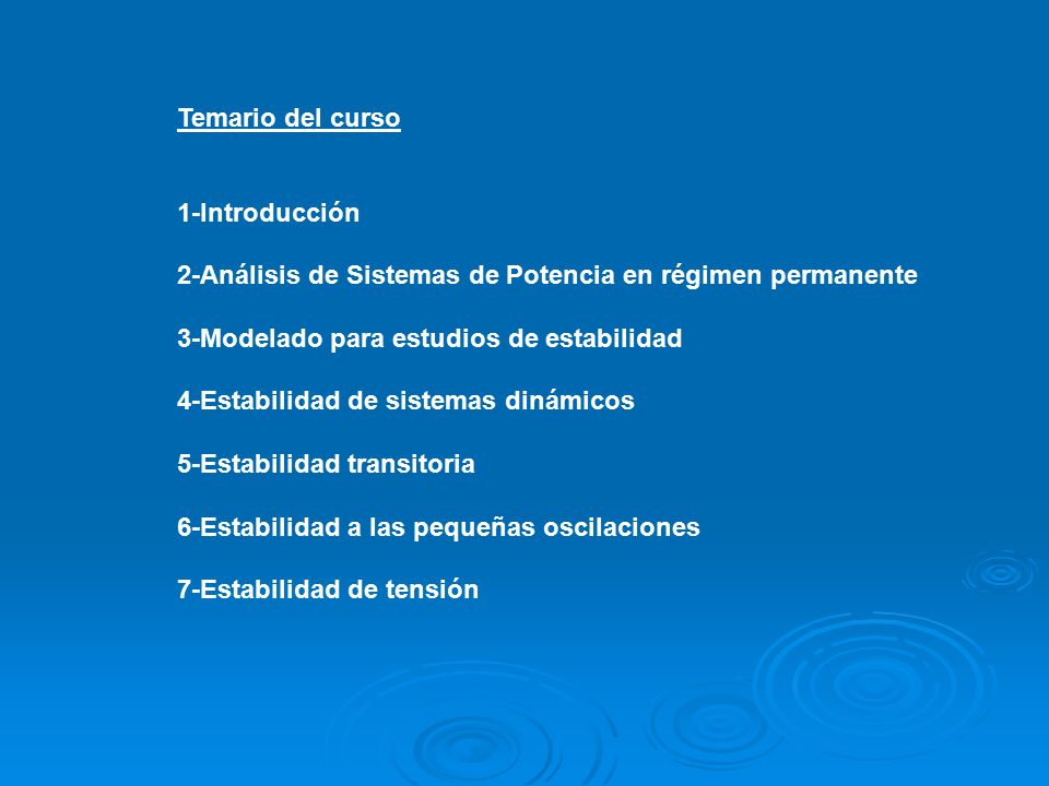 Temario del curso 1-Introducción. 2-Análisis de Sistemas de Potencia en régimen permanente. 3-Modelado para estudios de estabilidad.