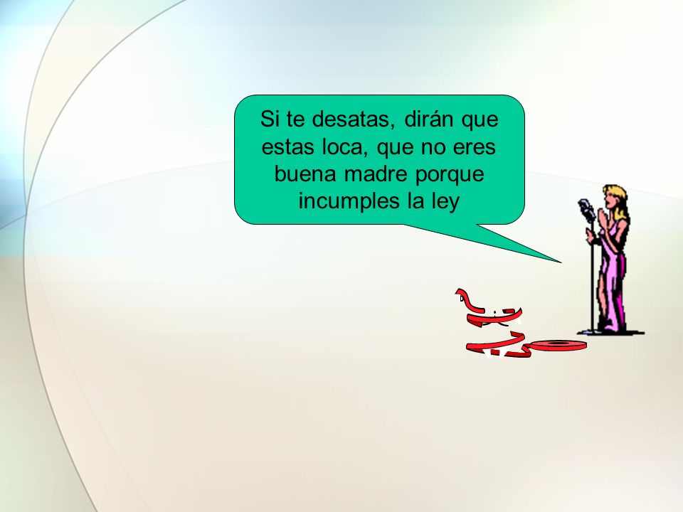 Si te desatas, dirán que estas loca, que no eres buena madre porque incumples la ley