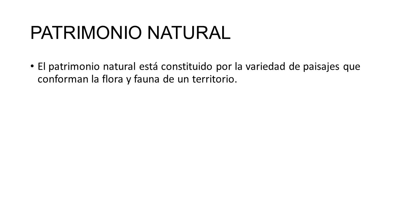 PATRIMONIO NATURAL El patrimonio natural está constituido por la variedad de paisajes que conforman la flora y fauna de un territorio.