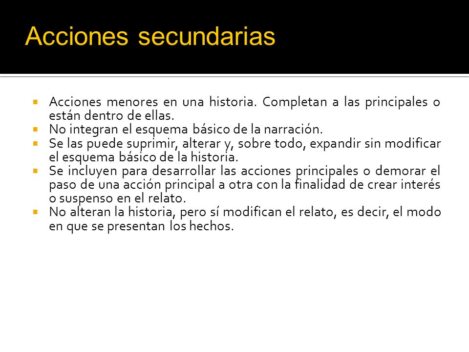 Acciones secundarias Acciones menores en una historia. Completan a las principales o están dentro de ellas.