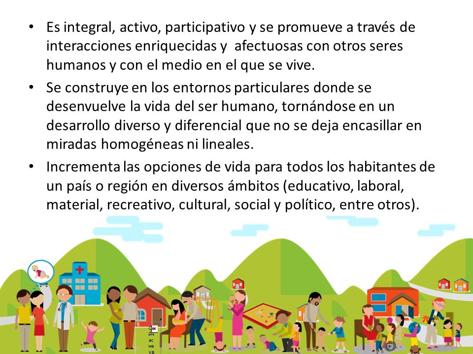 Es integral, activo, participativo y se promueve a través de interacciones enriquecidas y afectuosas con otros seres humanos y con el medio en el que se vive.