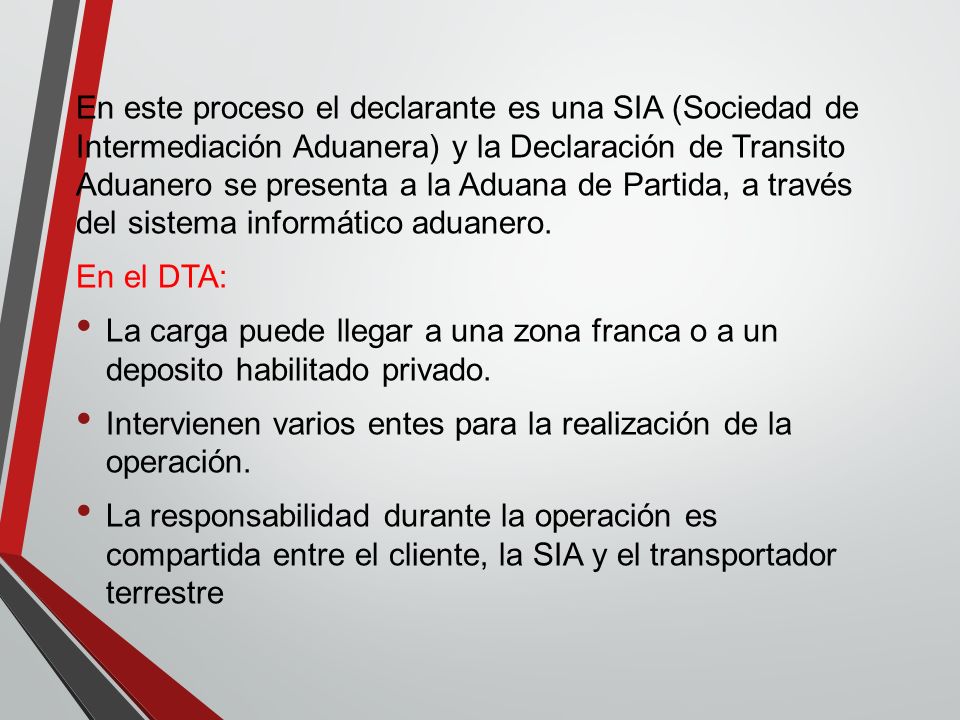 En este proceso el declarante es una SIA (Sociedad de Intermediación Aduanera) y la Declaración de Transito Aduanero se presenta a la Aduana de Partida, a través del sistema informático aduanero.