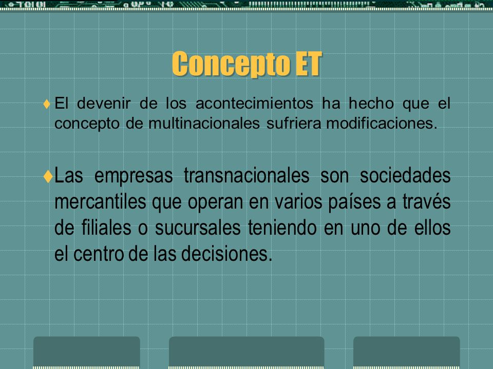 Concepto ET El devenir de los acontecimientos ha hecho que el concepto de multinacionales sufriera modificaciones.