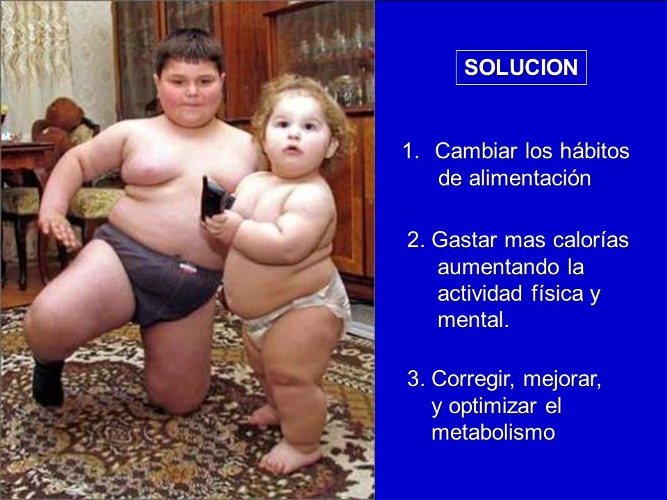 SOLUCION Cambiar los hábitos. de alimentación. 2. Gastar mas calorías. aumentando la. actividad física y.
