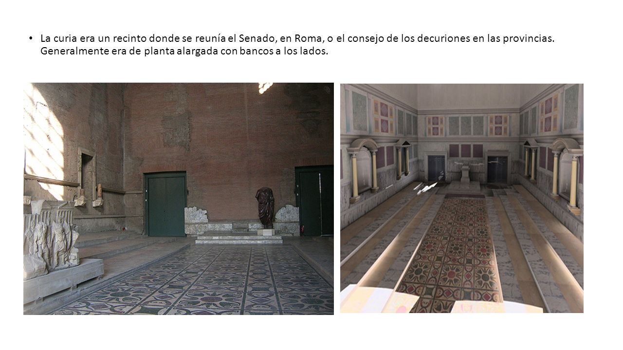 La curia era un recinto donde se reunía el Senado, en Roma, o el consejo de los decuriones en las provincias.