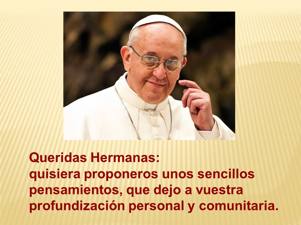 Queridas Hermanas: quisiera proponeros unos sencillos pensamientos, que dejo a vuestra profundización personal y comunitaria.