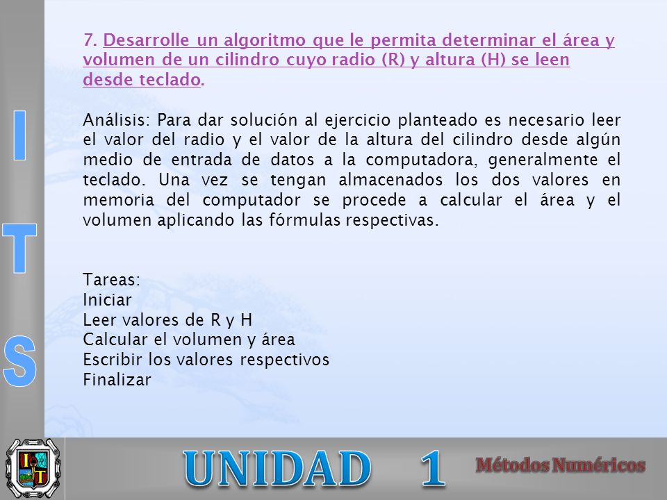7. Desarrolle un algoritmo que le permita determinar el área y volumen de un cilindro cuyo radio (R) y altura (H) se leen desde teclado.