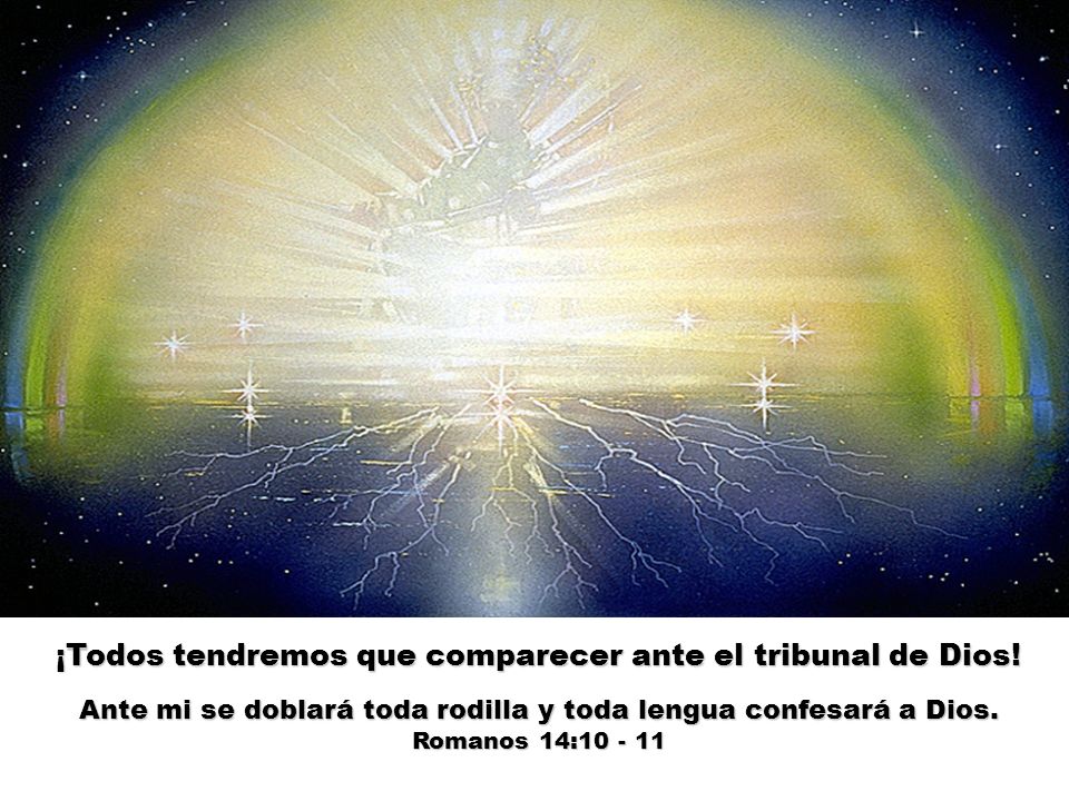 ¡Todos tendremos que comparecer ante el tribunal de Dios!