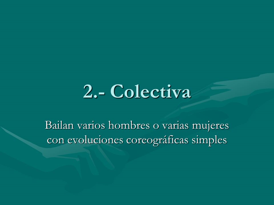 2.- Colectiva Bailan varios hombres o varias mujeres con evoluciones coreográficas simples