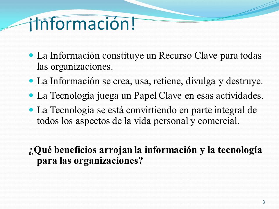 ¡Información! La Información constituye un Recurso Clave para todas las organizaciones. La Información se crea, usa, retiene, divulga y destruye.