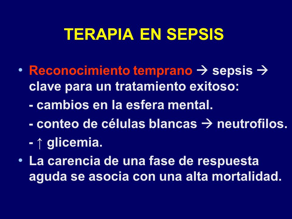 TERAPIA EN SEPSIS Reconocimiento temprano  sepsis  clave para un tratamiento exitoso: - cambios en la esfera mental.
