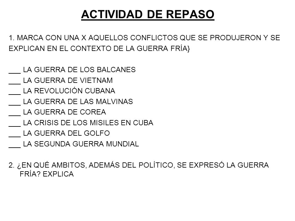 ACTIVIDAD DE REPASO 1. MARCA CON UNA X AQUELLOS CONFLICTOS QUE SE PRODUJERON Y SE. EXPLICAN EN EL CONTEXTO DE LA GUERRA FRÍA}