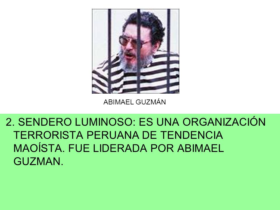 ABIMAEL GUZMÁN 2. SENDERO LUMINOSO: ES UNA ORGANIZACIÓN TERRORISTA PERUANA DE TENDENCIA MAOÍSTA.