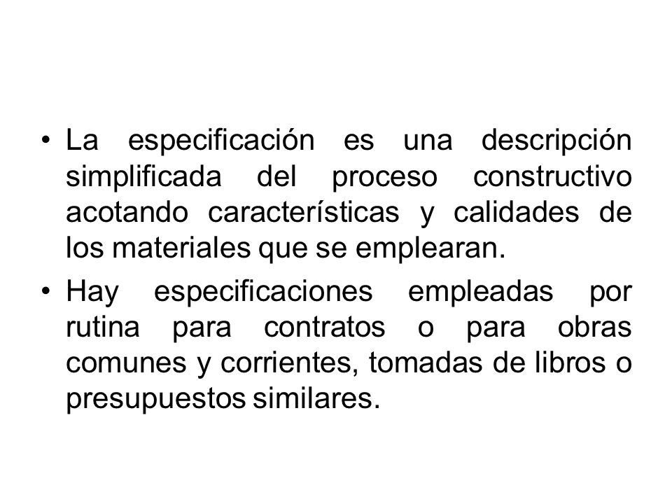 La especificación es una descripción simplificada del proceso constructivo acotando características y calidades de los materiales que se emplearan.