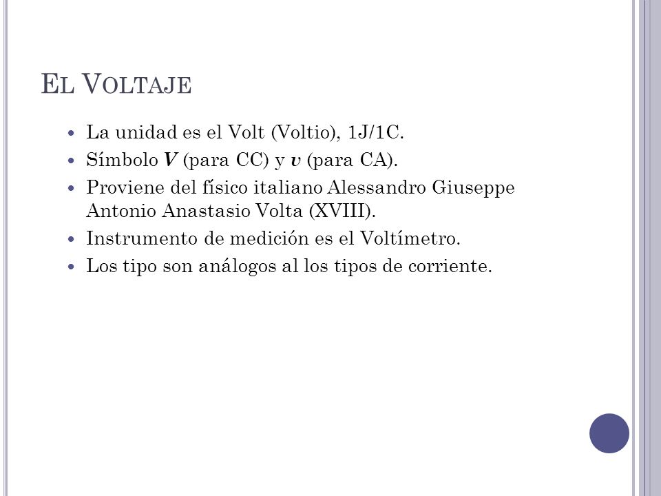 El Voltaje La unidad es el Volt (Voltio), 1J/1C.