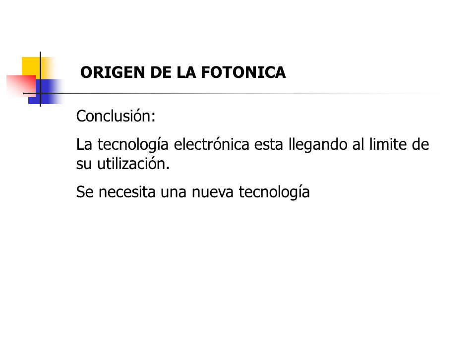 ORIGEN DE LA FOTONICA Conclusión: La tecnología electrónica esta llegando al limite de su utilización.