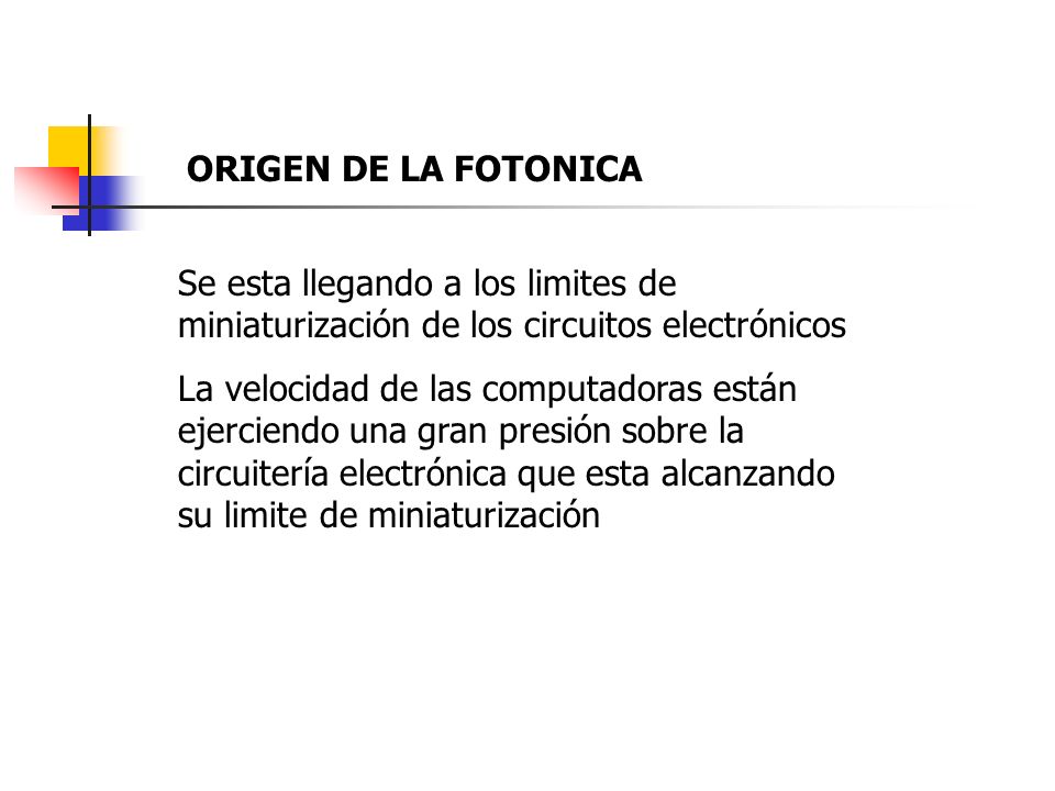 ORIGEN DE LA FOTONICA Se esta llegando a los limites de miniaturización de los circuitos electrónicos.