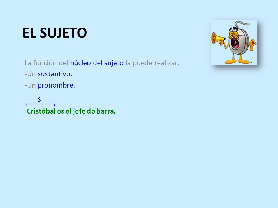 EL SUJETO La función del núcleo del sujeto la puede realizar: